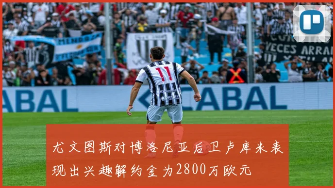尤文图斯对博洛尼亚后卫卢库米表现出兴趣解约金为2800万欧元