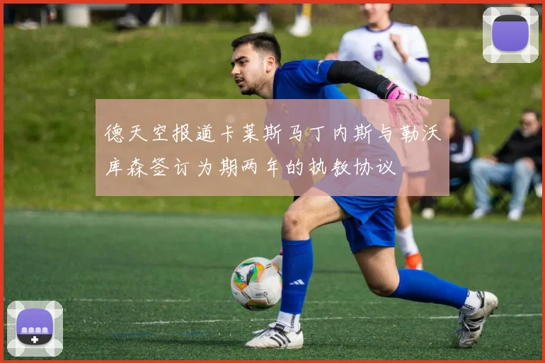 德天空报道卡莱斯马丁内斯与勒沃库森签订为期两年的执教协议