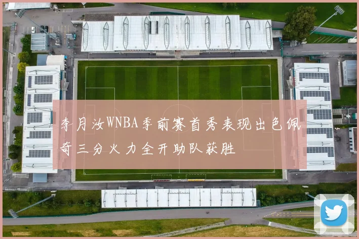 李月汝WNBA季前赛首秀表现出色佩奇三分火力全开助队获胜